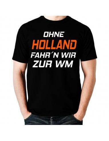 Ohne Holland fahr´n wir zur WM Fan Fussball T-Shirt WM Shirts 18,90 €