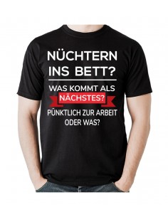 Nüchtern ins Bett? Was kommt als nächstes? Pünktlich auf Arbeit oder was? T- Shirt, Hoodie