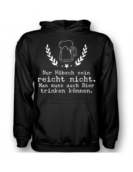 Nur hübsch sein reicht nicht. Man muss auch Bier trinken können. T- Shirt, Hoodie