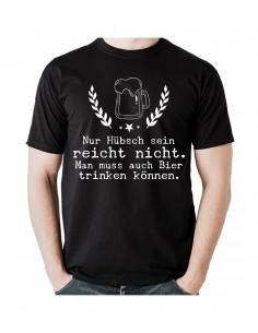 Nur hübsch sein reicht nicht. Man muss auch Bier trinken können. T- Shirt, Hoodie