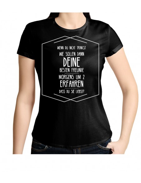 Wenn du nicht trinkst wie sollen dann deine besten Freunde morgens um zwei, erfahren, dass du sie liebst! T-Shirt, Hoodie