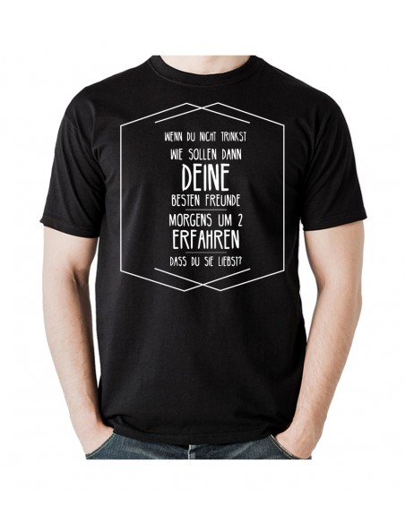 Wenn du nicht trinkst wie sollen dann deine besten Freunde, morgens um zwei erfahren, dass du sie liebst! T-Shirt, Hoodie